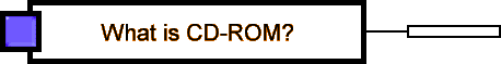 What is CD-ROM?